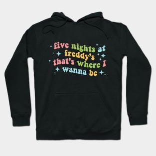 Five Nights at Freddy's That's Where I Wanna Be Hoodie